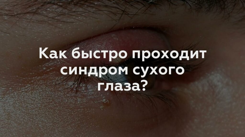 Как быстро проходит синдром сухого глаза?