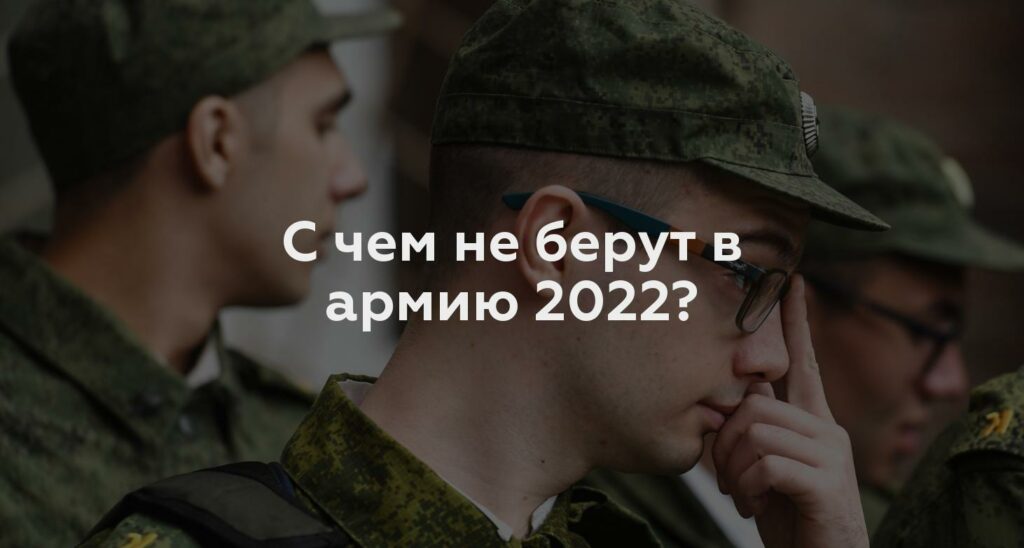 С чем не берут в армию 2022?